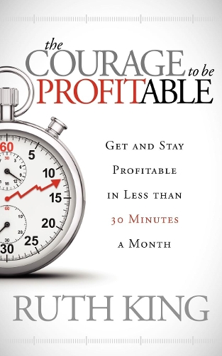 Бумажная книга «The Courage to be Profitable: Get and Stay Profitable in Less than 30 Minutes a Month», автор Рут Кинг - фото №1
