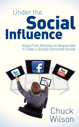 Бумажная книга «Under the Social Influence: Going From Reckless to Responsible in Today?s Socially Distracted Society», автор Чак Уилсон - фото №1