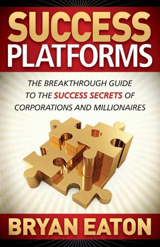 Бумажная книга «Success Platforms: The Breakthrough Guide to the Success Secrets of Corporations and Millionaires», автор Брайан Итон - фото №1
