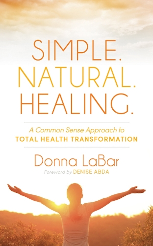 Бумажная книга «Simple. Natural. Healing.: A Common Sense Approach to Total Health Transformation», автор Донна ЛаБар - фото №1