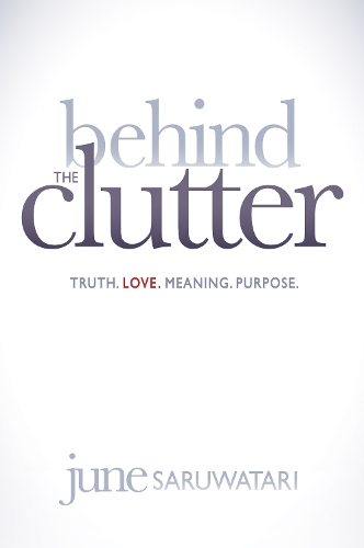 Бумажная книга «Behind the Clutter: Truth. Love. Meaning. Purpose.», автор Джун Саруватари - фото №1