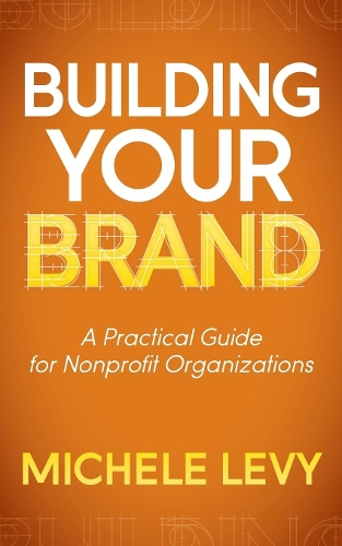 Бумажная книга «Building Your Brand: A Practical Guide for Nonprofit Organizations», автор Мишель Леви - фото №1