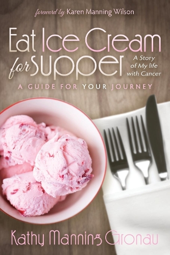 Бумажная книга «Eat Ice Cream for Supper: A Story of My Life with Cancer. A Guide for Your Journey», автор Кэти Мэннинг Гронау - фото №1