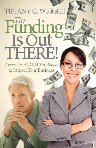 Бумажная книга «The Funding Is Out There!: Access the Cash You Need to Impact Your Business», автор Тиффани К. Райт - фото №1