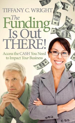 Бумажная книга «The Funding Is Out There!: Access the Cash You Need to Impact Your Business», автор Тиффани К. Райт - фото №1