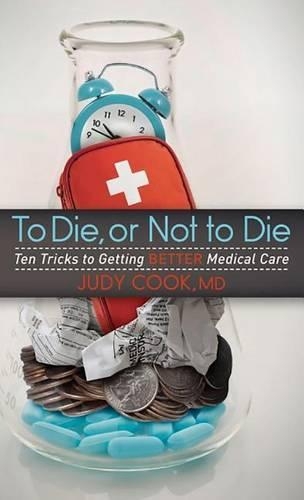 Бумажная книга «To Die or Not to Die: Ten Tricks to Getting Better Medical Care», автор Джуди Кук - фото №1