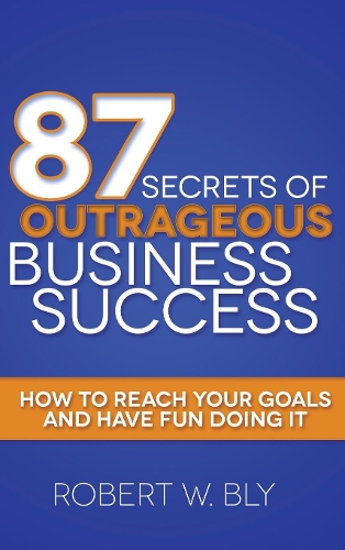 Паперова книга «87 Secrets of Outrageous Business Success: How to Reach Your Goals and Have Fun Doing It», автор Роберт В. Блай - фото №1