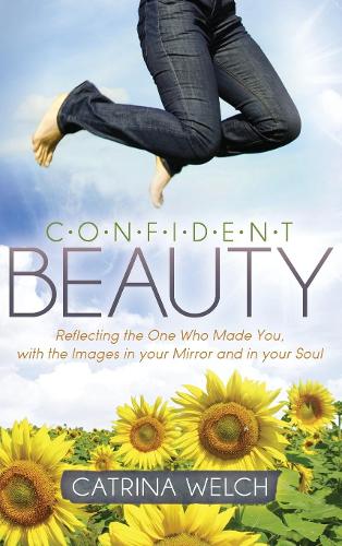 Паперова книга «Confident Beauty: Reflecting the One Who Made You, with the Images in your Mirror and in your Soul», автор Катріна Велш - фото №1