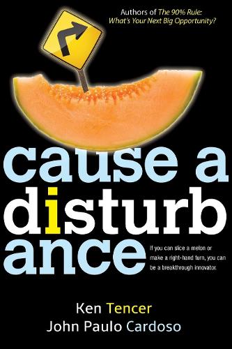 Бумажная книга «Cause a Disturbance: If You Can Slice a Melon or Make a Right-Hand Turn, You Can Be a Breakthrough Innovator», авторов Джон Пауло Кардосо, Кен Тенсер - фото №1