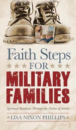 Бумажная книга «Faith Steps for Military Families: Spiritual Readiness Through the Psalms of Ascent», автор Лиза Никсон Филлипс - фото №1