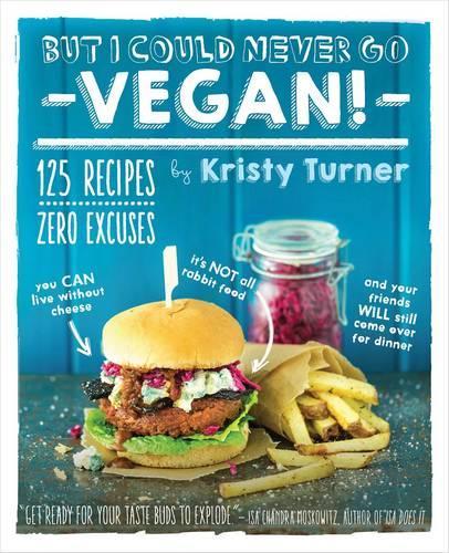 [object Object] «But I Could Never Go Vegan!: 125 Recipes That Prove You Can Live Without Cheese, It's Not All Rabbit Food, and Your Friends Will Still Come Over for Dinner», автор Кристи Тернер - фото №1