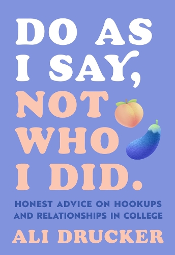 Бумажная книга «Do As I Say, Not Who I Did: Honest Advice on Hookups and Relationships in College», автор Али Друкер - фото №1