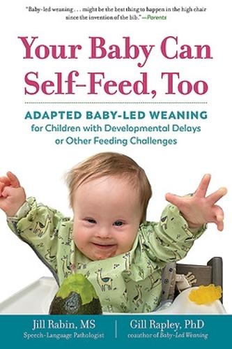 Бумажная книга «Your Baby Can Self-Feed, Too: Adapted Baby-Led Weaning for Children with Developmental Delays or Other Feeding Challenges», авторов Гилл Рэпли, Джилл Рабин - фото №1