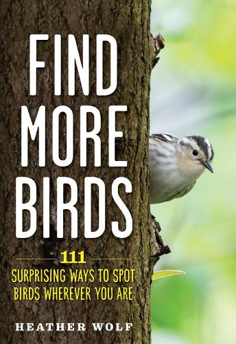 Бумажная книга «Find More Birds: 111 Surprising Ways to Spot Birds Wherever You Are», автор Хизер Вольф - фото №1