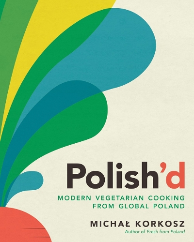 Бумажная книга «Polish'd: Modern Vegetarian Cooking from Global Poland», автор Михал Коркош - фото №1