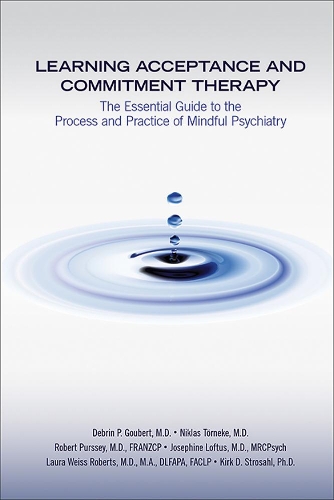 Паперова книга «Learning Acceptance and Commitment Therapy: The Essential Guide to the Process and Practice of Mindful Psychiatry», авторів Дебрін П. Губер, Джозефіна Лофтус, Кірк Д. Стросал, Лора Вайс Робертс, Ніклас Тьорнеке, Роберт Пурсі - фото №1