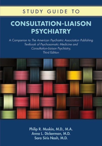 Паперова книга «Study Guide to Consultation-Liaison Psychiatry: A Companion to The American Psychiatric Association Publishing Textbook of Psychosomatic Medicine and Consultation-Liaison Psychiatry, Third Edition», авторів Анна Л. Дікерман, Філіп Р. Маскін, Сара Сіріс Неш - фото №1