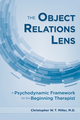 Бумажная книга «The Object Relations Lens: A Psychodynamic Framework for the Beginning Therapist», автор Кристофер У.Т. Миллер - фото №1