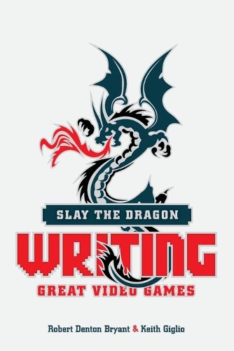 Бумажная книга «Slay the Dragon: Writing Great Stories for Video Games», авторов Кит Гиглио, Роберт Дентон Брайант - фото №1