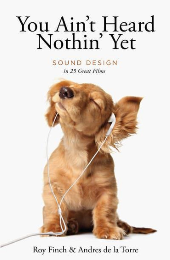 Паперова книга «You Aint Heard Nothin Yet. Sound Design in 25 Great Films», авторів Рой Фінч, Андрес Де Ла Торре - фото №1
