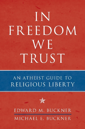 Бумажная книга «In Freedom We Trust: An Atheist Guide to Religious Liberty», авторов Эдвард М. Бакнер, Майкл Э. Бакнер - фото №1