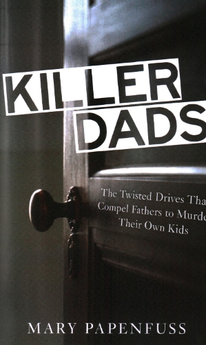Бумажная книга «Killer Dads: The Twisted Drives that Compel Fathers to Murder Their Own Kids», автор Мэри Папенфус - фото №1