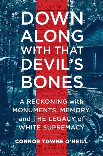 Бумажная книга «Down Along with That Devil's Bones: A Reckoning with Monuments, Memory, and the Legacy of White Supremacy», автор Коннор Таун О'Нил - фото №1