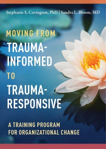 Паперова книга «Moving from Trauma-Informed to Trauma-Responsive: A Training Program for Organizational Change», авторів Сандра Л. Блум, Стефані С. Ковінгтон - фото №1