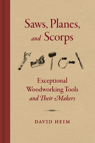 Паперова книга «Saws, Planes, and Scorps: Exceptional Woodworking Tools and Their Makers», автор Девід Хайм - фото №1