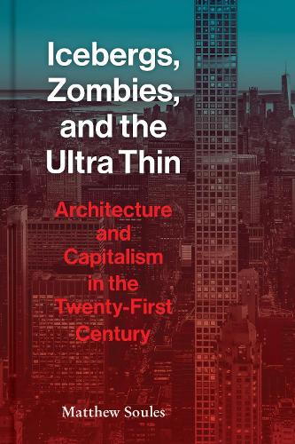 Бумажная книга «Icebergs, Zombies, and the Ultra-Thin: Architecture and Capitalism in the 21st Century», автор Мэтью Соулс - фото №1