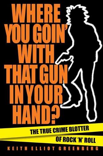 Бумажная книга «Where You Goin' with That Gun in Your Hand?: The True Crime Blotter of Rock 'n' Roll», автор Кит Эллиот Гринберг - фото №1