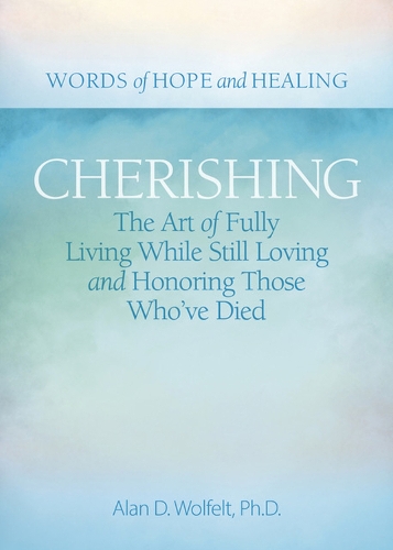 Бумажная книга «Cherishing: The Art of Fully Living While Still Loving and Honoring Those Who’ve Died», автор Алан Д. Вулфелт - фото №1