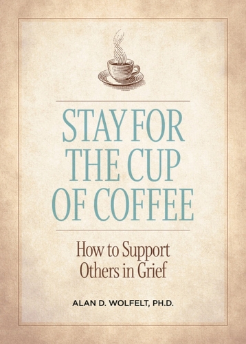 Паперова книга «Stay for the Cup of Coffee: How to Support Others in Grief», автор Алан Д. Вулфельт - фото №1