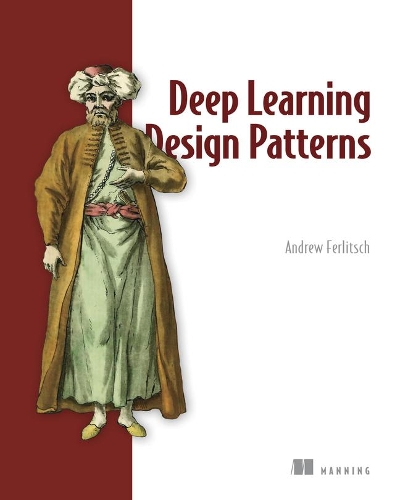 Бумажная книга «Deep Learning Design Patterns», автор Эндрю Ферлич - фото №1