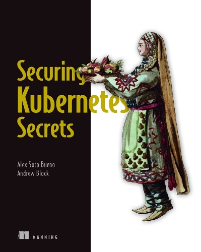 [object Object] «Securing Kubernetes Secrets», авторів Алекс Сото Буено, Ендрю Блок - фото №1