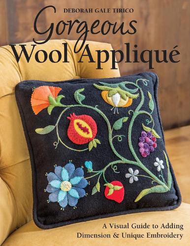 [object Object] «Gorgeous Wool Appliqué: A Visual Guide to Adding Dimension & Unique Embroidery», автор Дебора Гейл Тирико - фото №1
