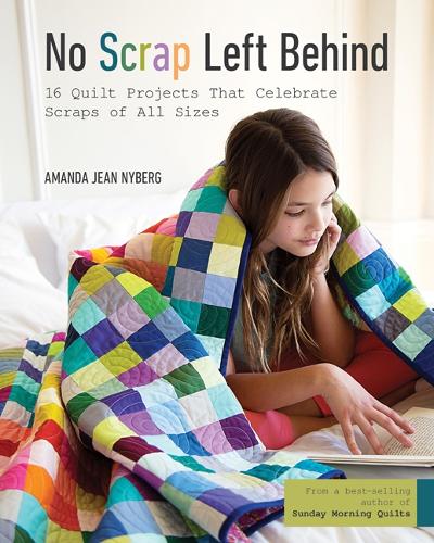 Бумажная книга «No Scrap Left Behind: 16 Quilt Projects That Celebrate Scraps of All Sizes», автор Аманда Джин Найберг - фото №1