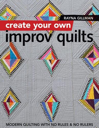 [object Object] «Create Your own Improv Quilts: Modern Quilting with No Rules & No Rulers», автор Рейна Гиллман - фото №1