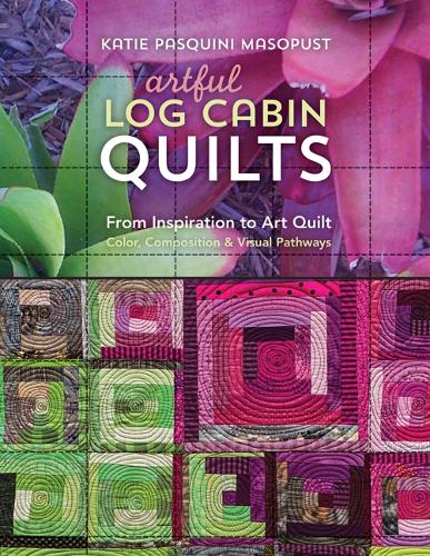 Бумажная книга «Artful Log Cabin Quilts: From Inspiration to Art Quilt - Color, Composition & Visual Pathways», автор Кэти Пасквини-Масопуст - фото №1