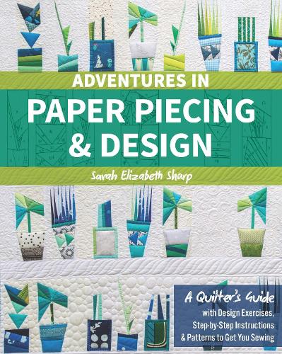 [object Object] «Adventures in Paper Piecing & Design: A Quilter's Guide with Design Exercises, Step-by-Step Instructions & Patterns to Get You Sewing», автор Сара Элизабет Шарп - фото №1