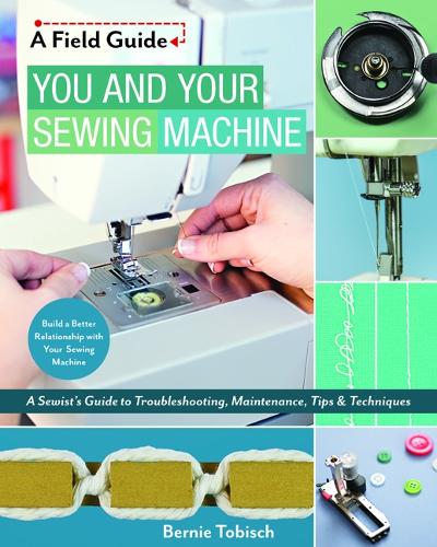 Бумажная книга «You and Your Sewing Machine: A Sewist's Guide to Troubleshooting, Maintenance, Tips & Techniques», автор Берни Тобиш - фото №1
