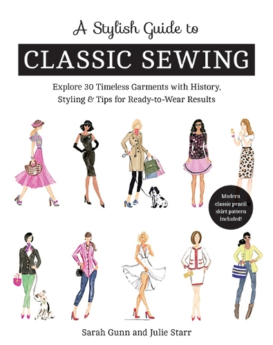 Паперова книга «A Stylish Guide to Classic Sewing: Explore 30 Timeless Garments with History, Styling & Tips for Ready-to-Wear Results», авторів Джули Старр, Сара Ганн - фото №1