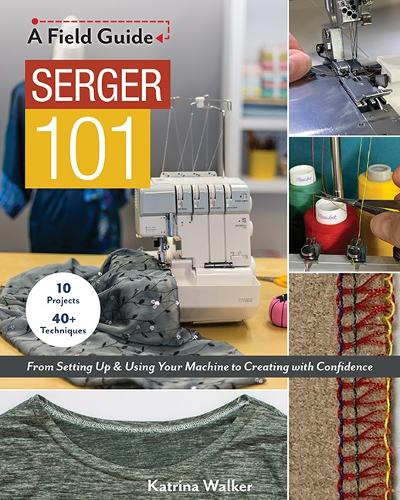 Паперова книга «Serger 101: From Setting Up & Using Your Machine to Creating with Confidence; 10 Projects & 40+ Techniques», автор Катріна Вокер - фото №1