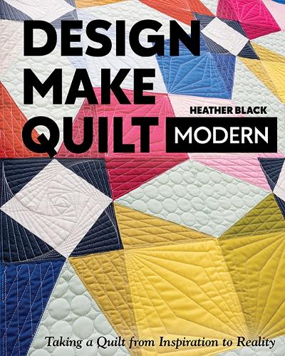 Бумажная книга «Design, Make, Quilt Modern: Taking a Quilt from Inspiration to Reality», автор Хизер Блэк - фото №1