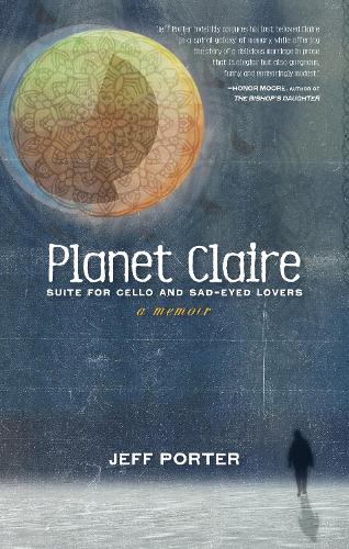 Бумажная книга «Planet Claire: Suite for Cello and Sad-Eyed Lovers - A Memoir», автор Джефф Портер - фото №1