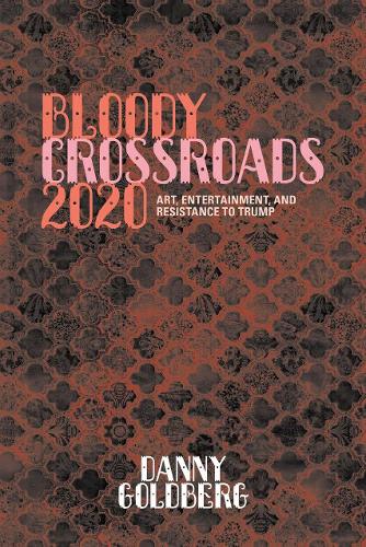 Бумажная книга «Bloody Crossroads 2020: Art, Entertainment, and Resistance to Trump», автор Дэнни Голдберг - фото №1