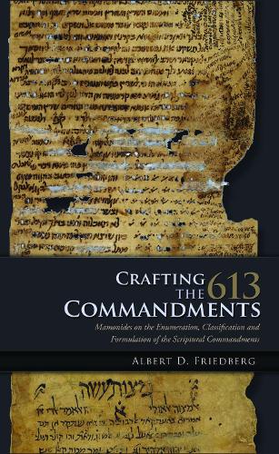 Бумажная книга «Crafting the 613 Commandments: Maimonides on the Enumeration, Classification, and Formulation of the Scriptural Commandments», автор Альберт Д. Фридберг - фото №1