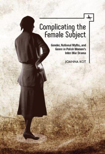 Paper book «Complicating the Female Subject: Gender, National Myths, and Genre in Polish Women's Inter-War Drama», author Joanna Kot - фото №1