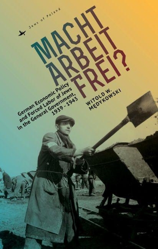 Паперова книга «Macht Arbeit Frei?: German Economic Policy and Forced Labor of Jews in the General Government, 1939-1943», автор Вітольд Медиковський - фото №1