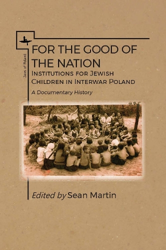 Бумажная книга «For the Good of the Nation: Institutions for Jewish Children in Interwar Poland. A Documentary History», автор Шон Мартин - фото №1